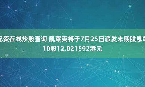 配资在线炒股查询 凯莱英将于7月25日派发末期股息每10股12.021592港元